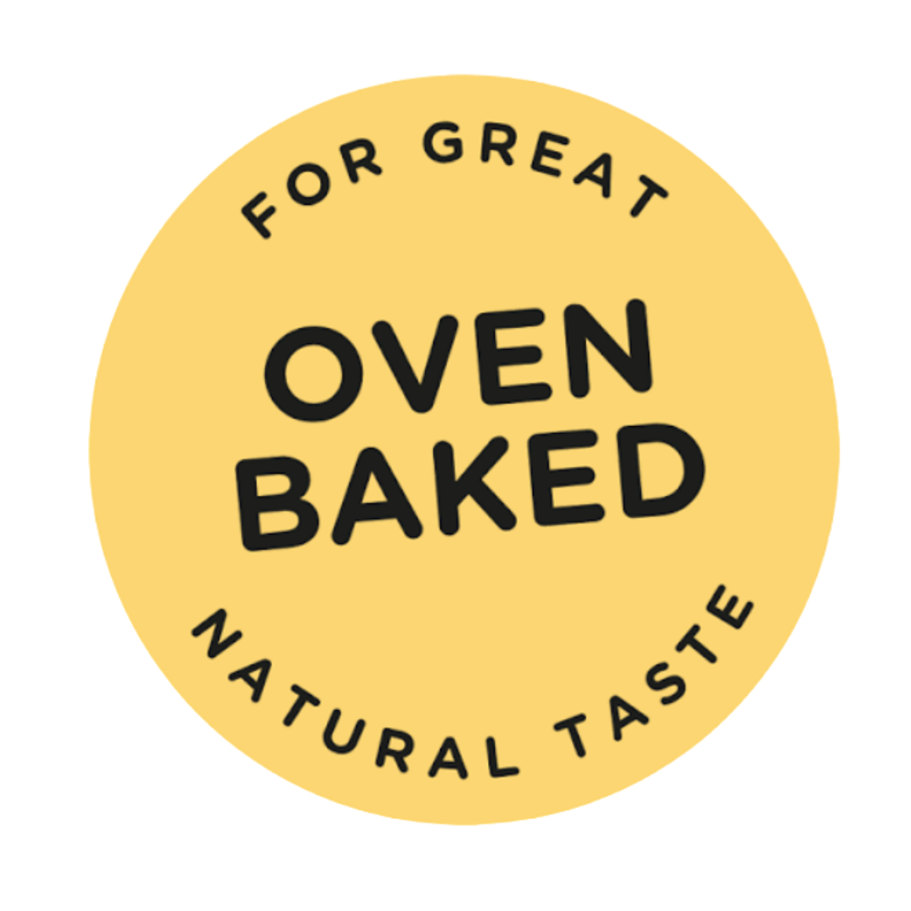 A round yellow badge with black text reading 'FOR GREAT OVEN BAKED NATURAL TASTE' on a white background.